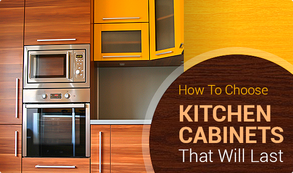 How To Choose Kitchen Cabinets That Will Last