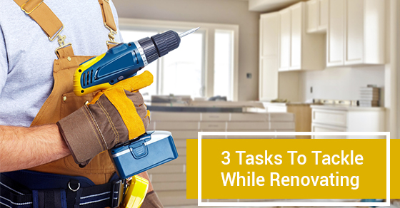 3 Tasks To Tackle While Renovating