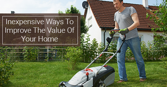 Inexpensive Ways To Improve The Value Of Your Home