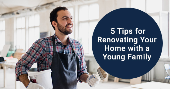 5 Tips for Renovating Your Home with a Young Family