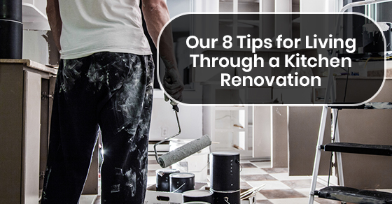 Our 8 Tips for Living Through a Kitchen Renovation