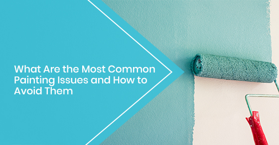 What Are the Most Common Painting Issues and How to Avoid Them
