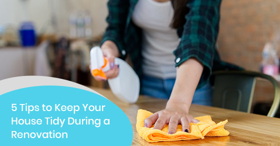 Tips to keep your house clean during a renovation.